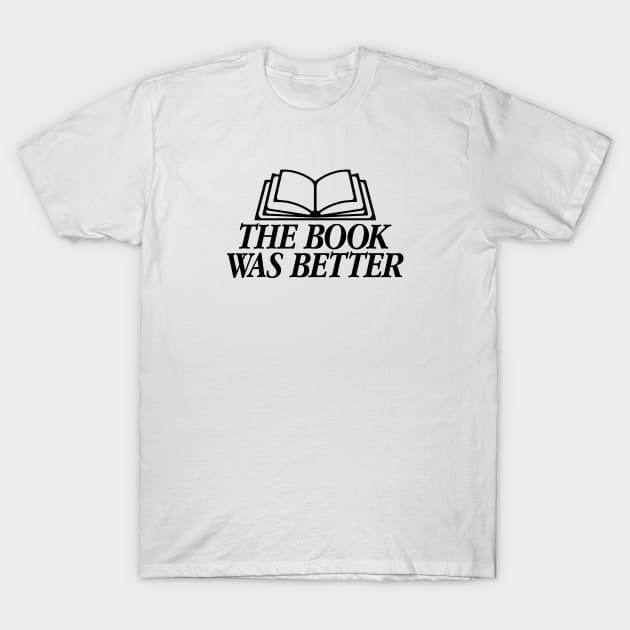 The Book Was Better T-Shirt by allimarie0